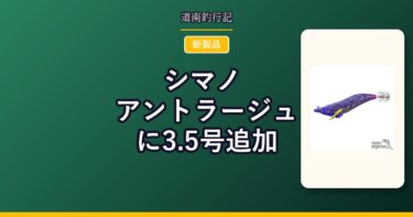 シマノ アントラージュに3.5号追加｜安定フォールを狙ったエギ新製品