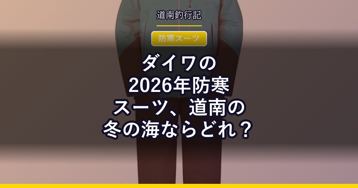 ダイワの2026年防寒スーツ、道南の冬の海ならどれ?