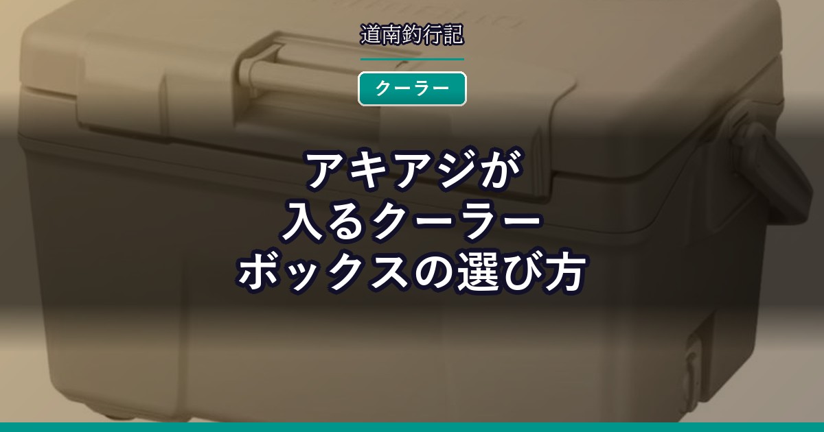 アキアジが入るクーラーボックスの選び方