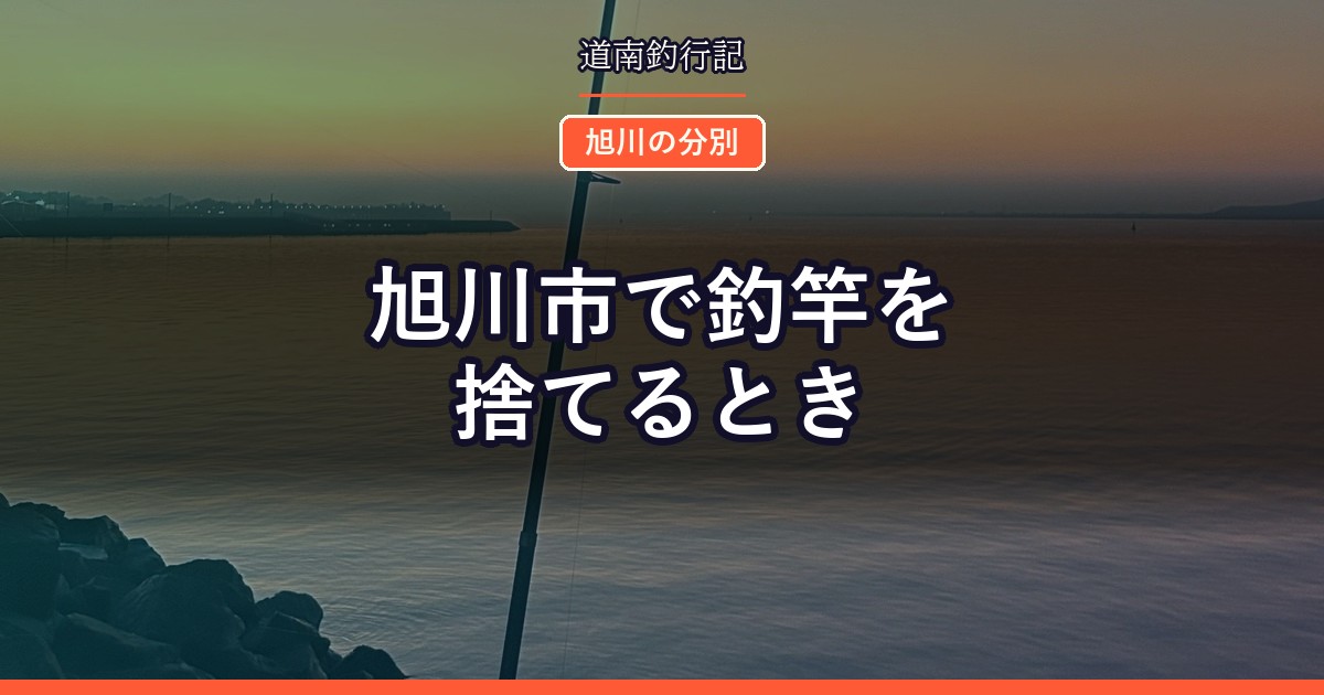 旭川市で釣竿を捨てるとき