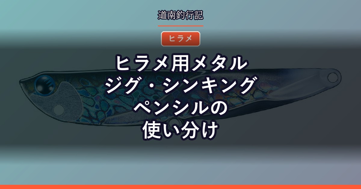 ヒラメ用メタルジグ・シンキングペンシルの使い分け