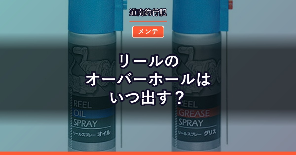 リールのオーバーホールはいつ出す?
