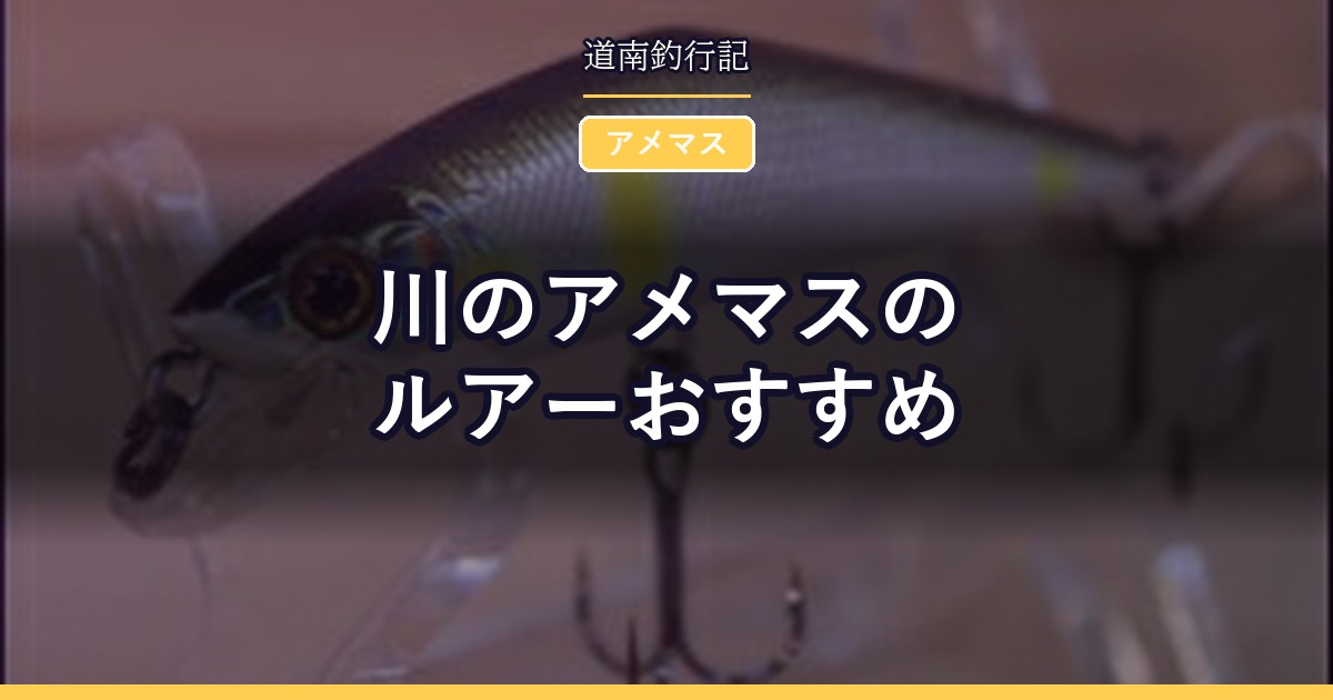 川のアメマスのルアーおすすめ